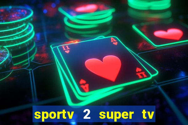 sportv 2 super tv ao vivo